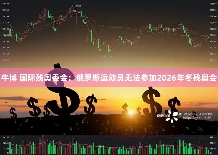 牛博 国际残奥委会：俄罗斯运动员无法参加2026年冬残奥会